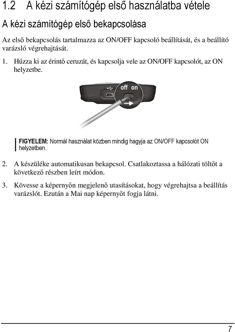 FIGYELEM: Normál használat közben mindig hagyja az ON/OFF kapcsolót ON helyzetben. 2. A készüléke automatikusan bekapcsol.