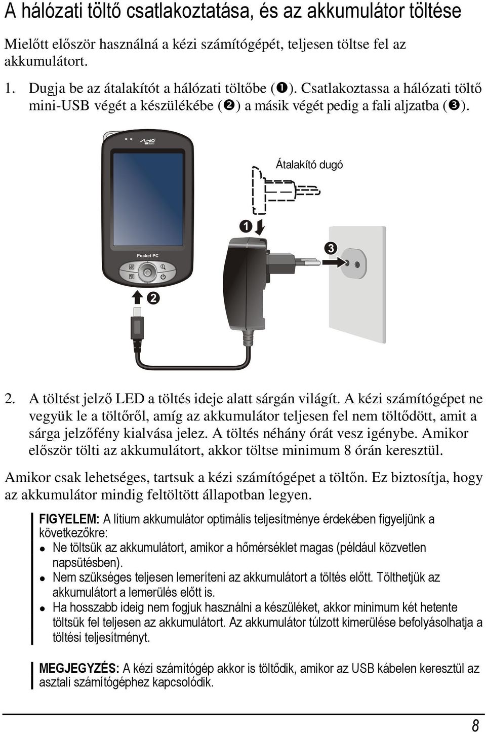 A kézi számítógépet ne vegyük le a töltőről, amíg az akkumulátor teljesen fel nem töltődött, amit a sárga jelzőfény kialvása jelez. A töltés néhány órát vesz igénybe.