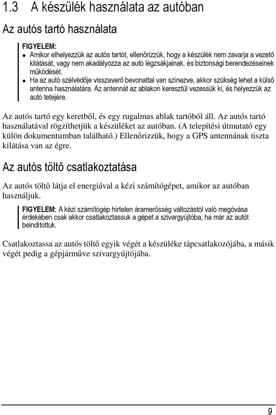 Az antennát az ablakon keresztül vezessük ki, és helyezzük az autó tetejére. Az autós tartó egy keretből, és egy rugalmas ablak tartóból áll.