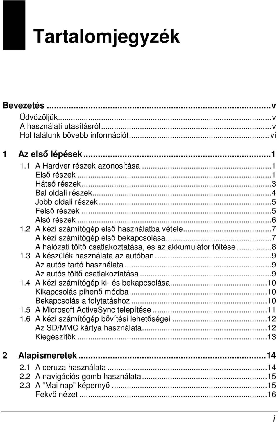 ..7 A hálózati töltő csatlakoztatása, és az akkumulátor töltése...8 1.3 A készülék használata az autóban...9 Az autós tartó használata...9 Az autós töltő csatlakoztatása...9 1.