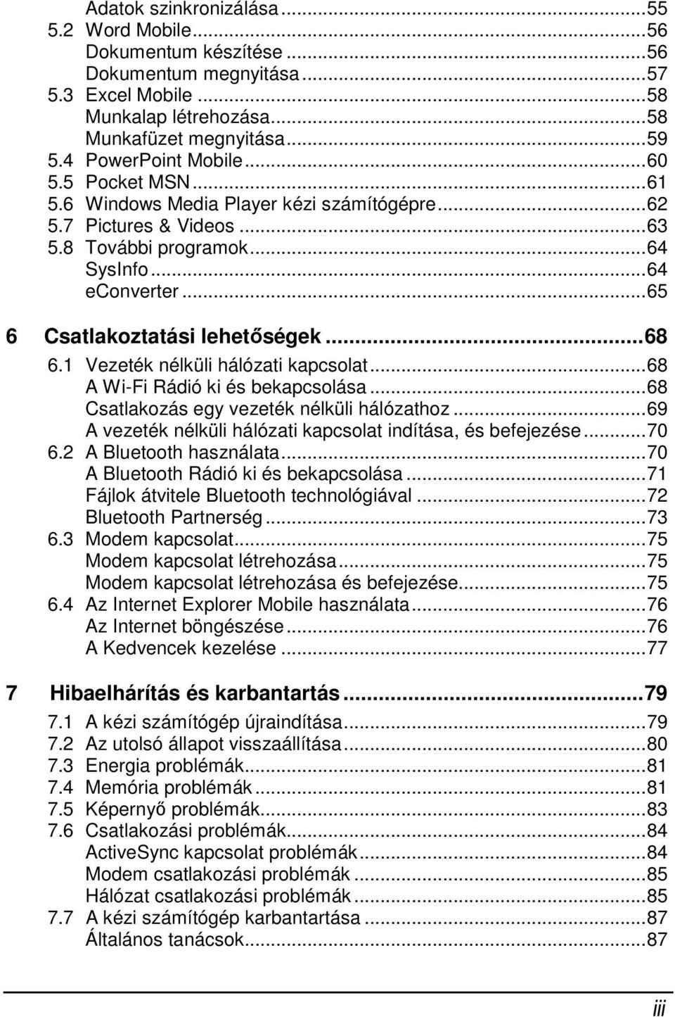 1 Vezeték nélküli hálózati kapcsolat...68 A Wi-Fi Rádió ki és bekapcsolása...68 Csatlakozás egy vezeték nélküli hálózathoz...69 A vezeték nélküli hálózati kapcsolat indítása, és befejezése...70 6.