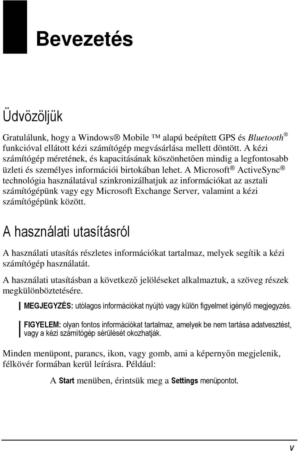 A Microsoft ActiveSync technológia használatával szinkronizálhatjuk az információkat az asztali számítógépünk vagy egy Microsoft Exchange Server, valamint a kézi számítógépünk között.