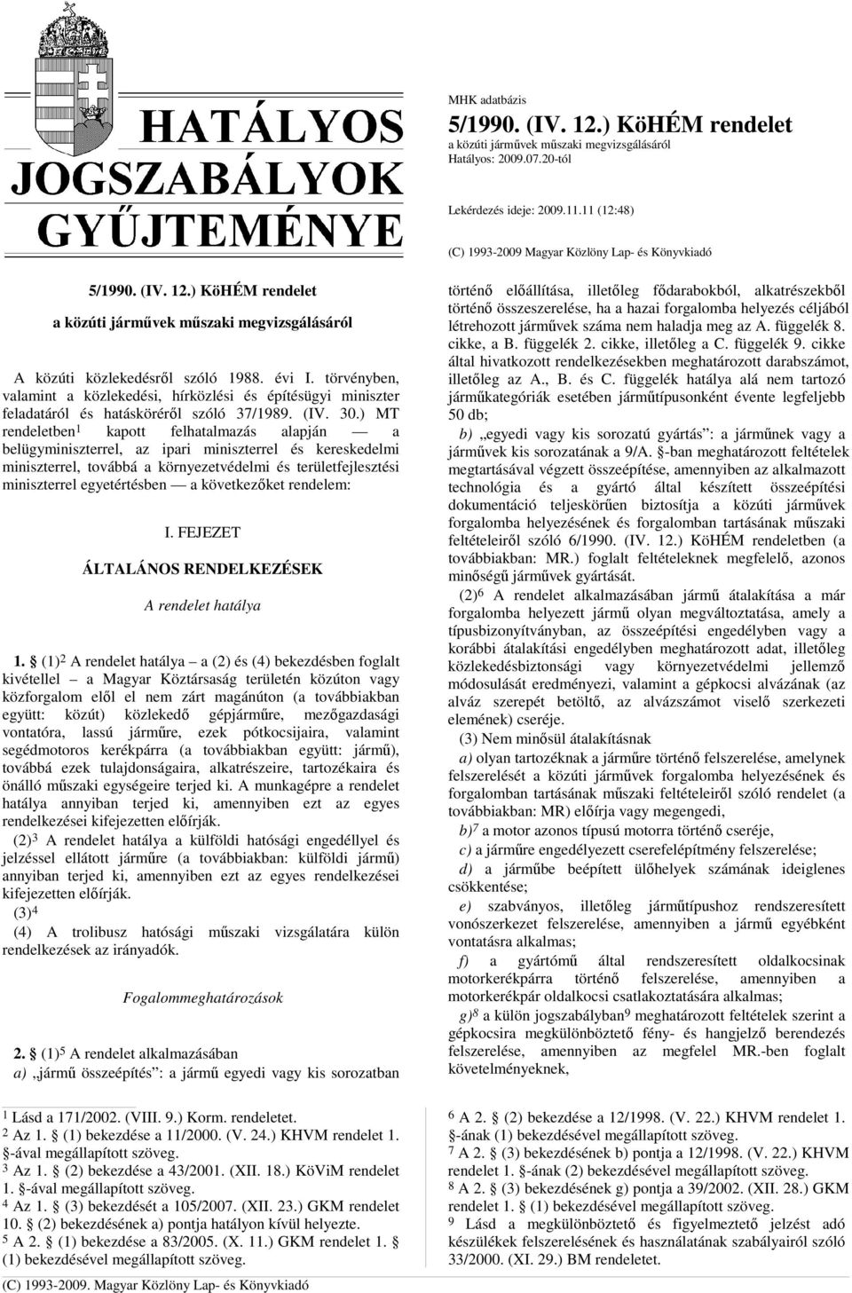 ) MT rendeletben 1 kapott felhatalmazás alapján a belügyminiszterrel, az ipari miniszterrel és kereskedelmi miniszterrel, továbbá a környezetvédelmi és területfejlesztési miniszterrel egyetértésben a