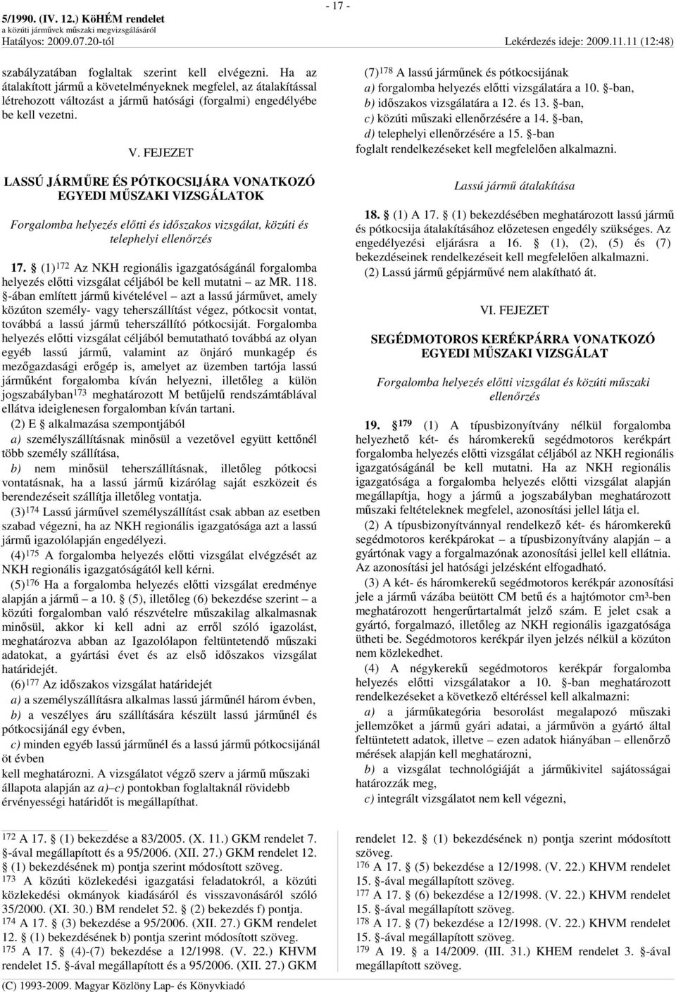 (1) 172 Az NKH regionális igazgatóságánál forgalomba helyezés elıtti vizsgálat céljából be kell mutatni az MR. 118.