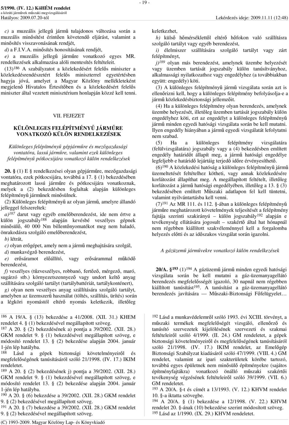 (13) 186 A szabályzatot a közlekedésért felelıs miniszter a közlekedésrendészetért felelıs miniszterrel egyetértésben hagyja jóvá, amelyet a Magyar Közlöny mellékleteként megjelenı Hivatalos