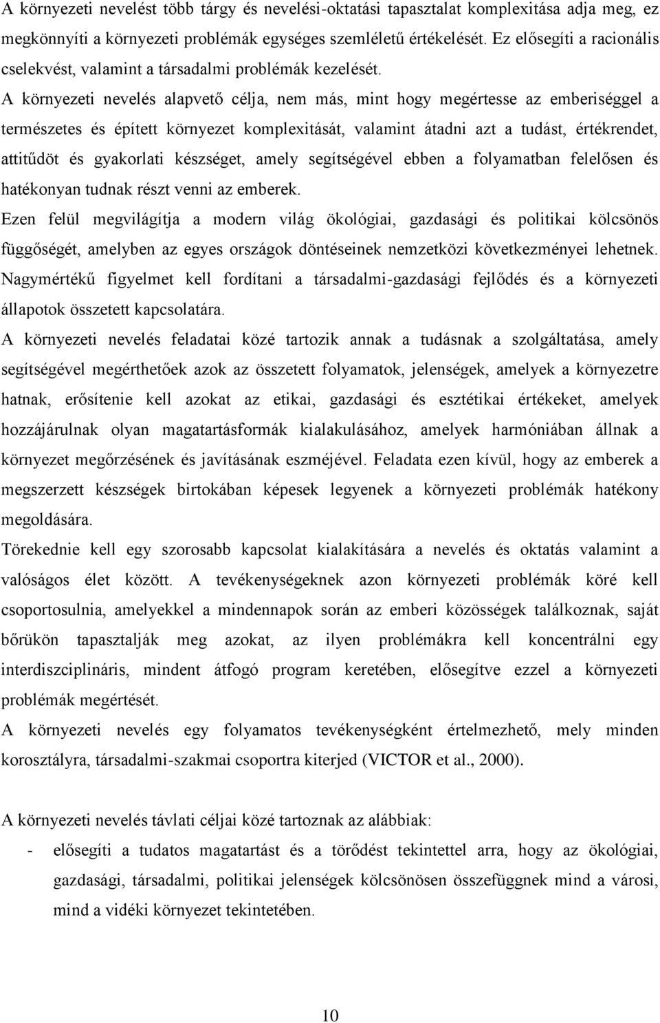 A környezeti nevelés alapvető célja, nem más, mint hogy megértesse az emberiséggel a természetes és épített környezet komplexitását, valamint átadni azt a tudást, értékrendet, attitűdöt és gyakorlati