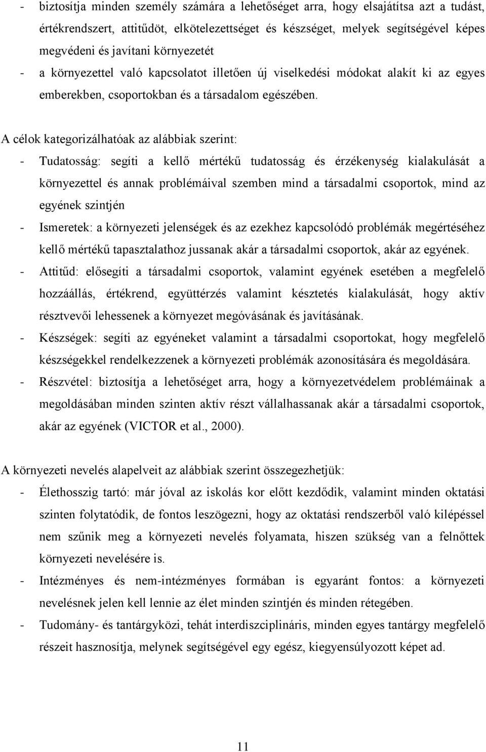 A célok kategorizálhatóak az alábbiak szerint: - Tudatosság: segíti a kellő mértékű tudatosság és érzékenység kialakulását a környezettel és annak problémáival szemben mind a társadalmi csoportok,