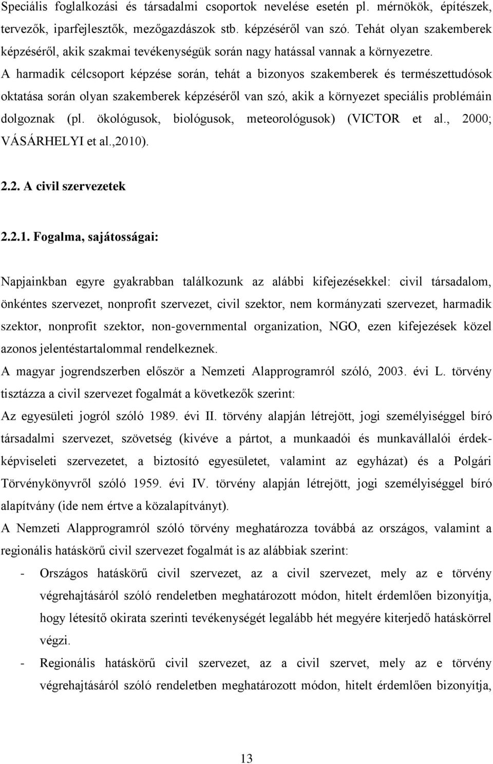 A harmadik célcsoport képzése során, tehát a bizonyos szakemberek és természettudósok oktatása során olyan szakemberek képzéséről van szó, akik a környezet speciális problémáin dolgoznak (pl.