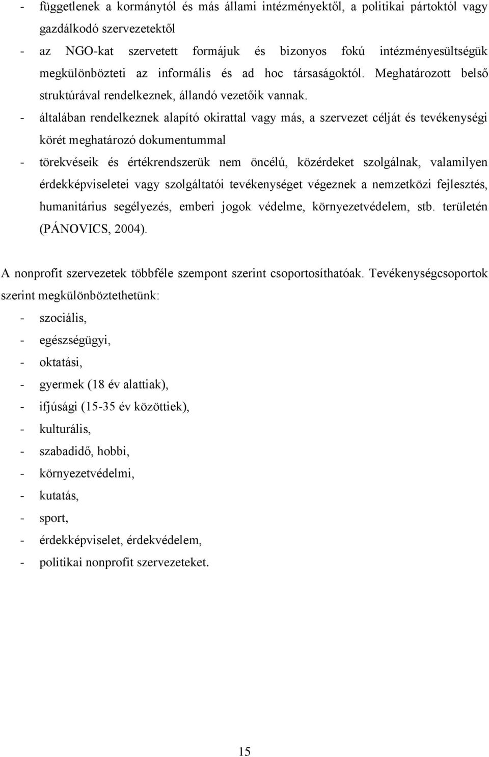 - általában rendelkeznek alapító okirattal vagy más, a szervezet célját és tevékenységi körét meghatározó dokumentummal - törekvéseik és értékrendszerük nem öncélú, közérdeket szolgálnak, valamilyen