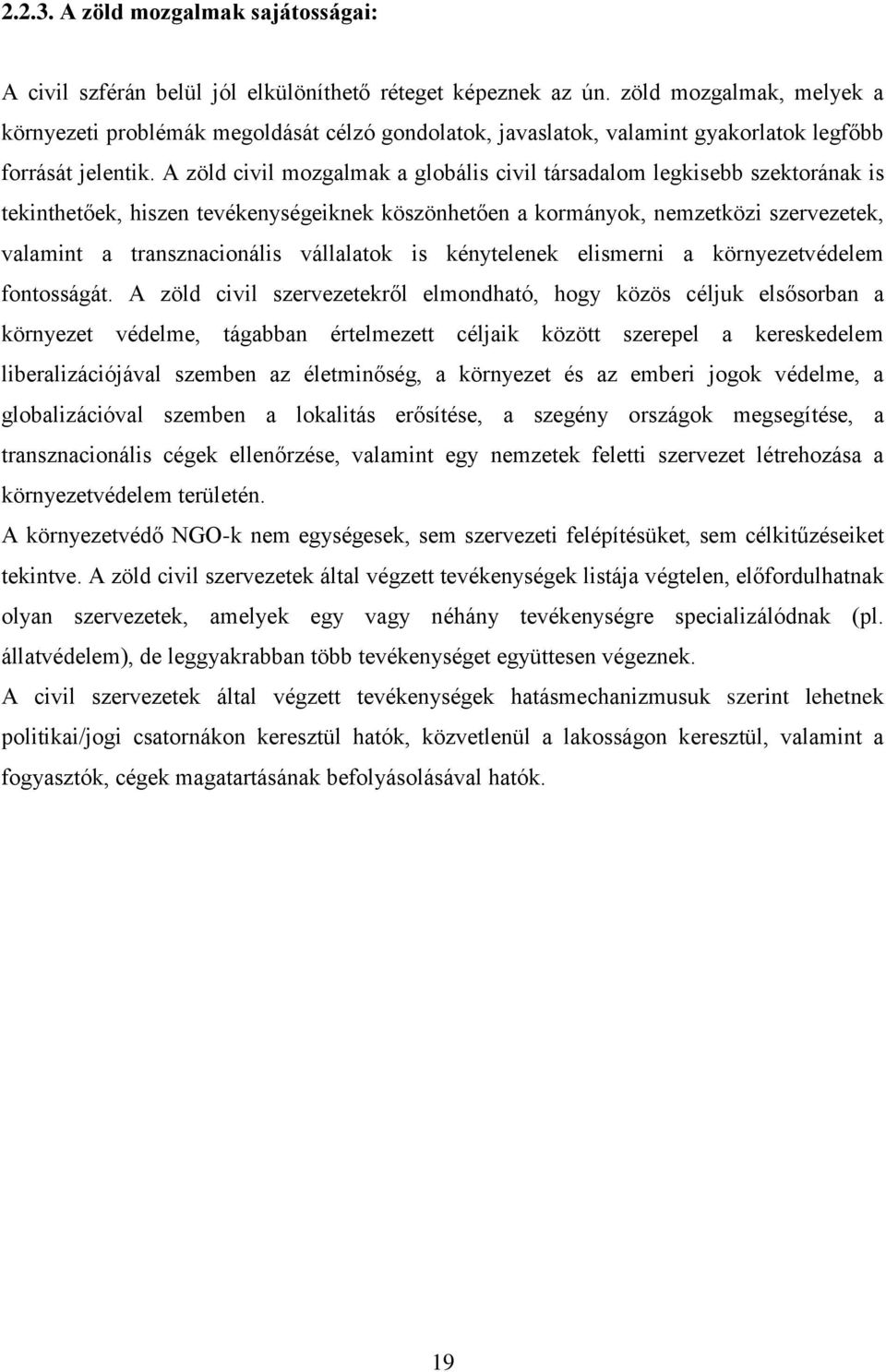 A zöld civil mozgalmak a globális civil társadalom legkisebb szektorának is tekinthetőek, hiszen tevékenységeiknek köszönhetően a kormányok, nemzetközi szervezetek, valamint a transznacionális