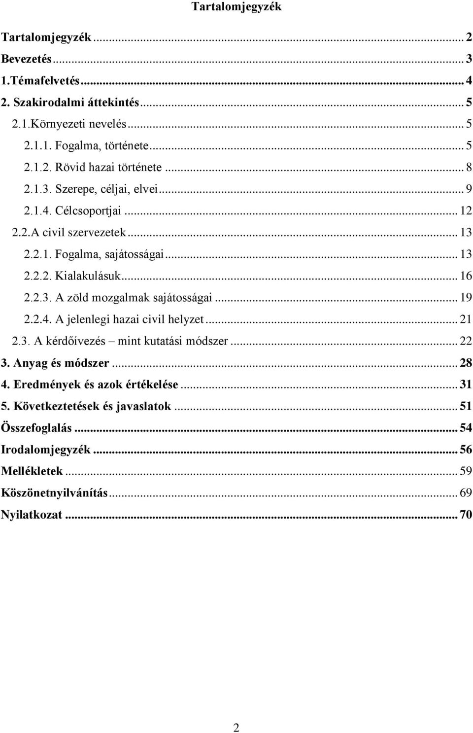 .. 19 2.2.4. A jelenlegi hazai civil helyzet... 21 2.3. A kérdőívezés mint kutatási módszer... 22 3. Anyag és módszer... 28 4. Eredmények és azok értékelése... 31 5.