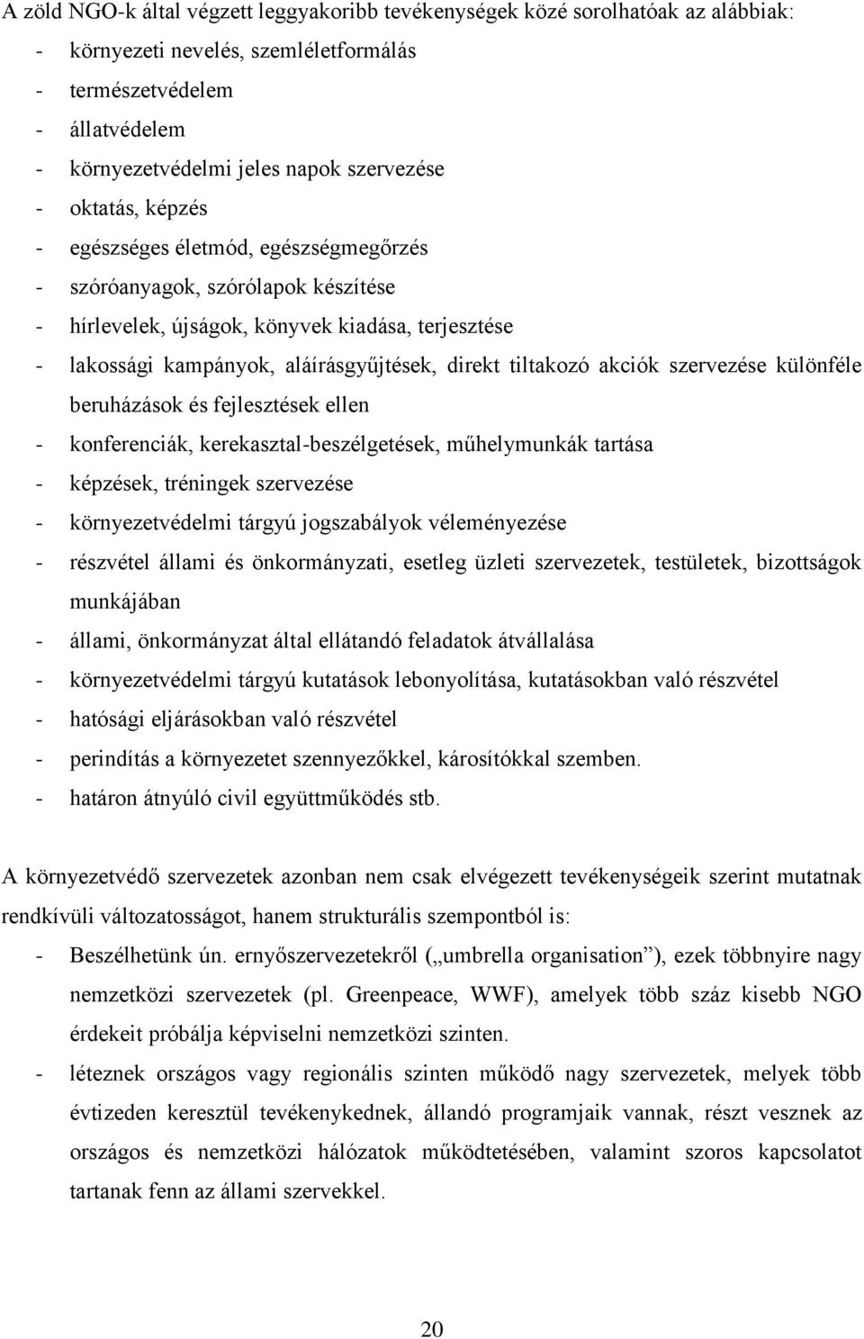 tiltakozó akciók szervezése különféle beruházások és fejlesztések ellen - konferenciák, kerekasztal-beszélgetések, műhelymunkák tartása - képzések, tréningek szervezése - környezetvédelmi tárgyú