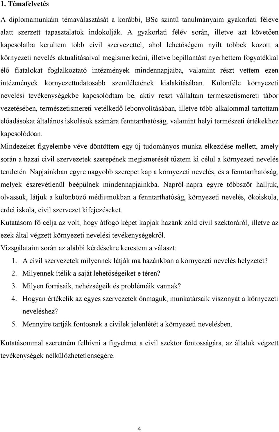 bepillantást nyerhettem fogyatékkal élő fiatalokat foglalkoztató intézmények mindennapjaiba, valamint részt vettem ezen intézmények környezettudatosabb szemléletének kialakításában.