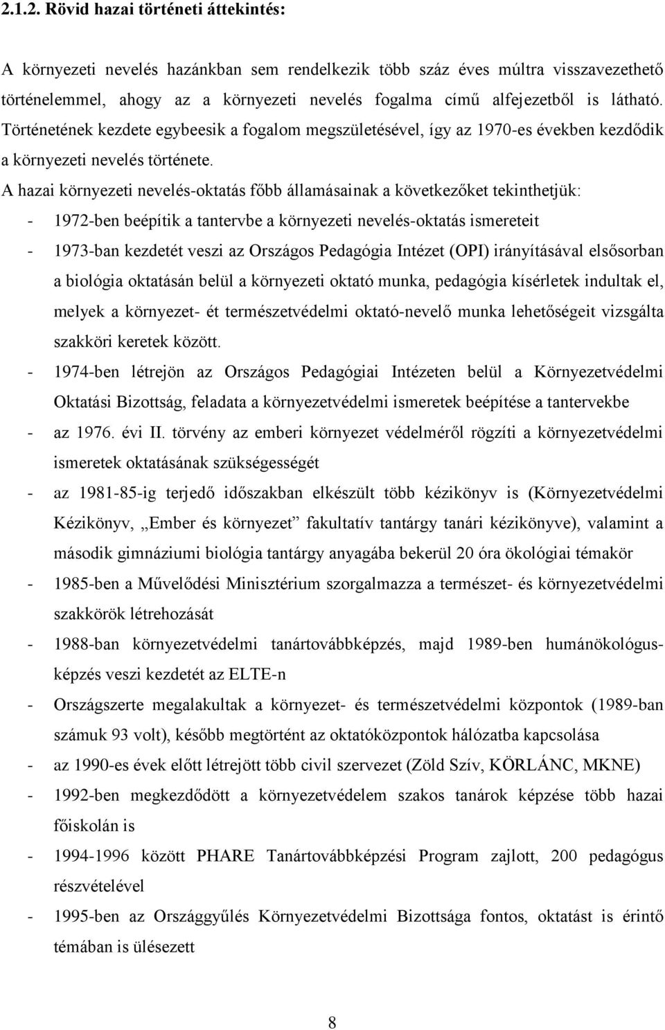 A hazai környezeti nevelés-oktatás főbb államásainak a következőket tekinthetjük: - 1972-ben beépítik a tantervbe a környezeti nevelés-oktatás ismereteit - 1973-ban kezdetét veszi az Országos