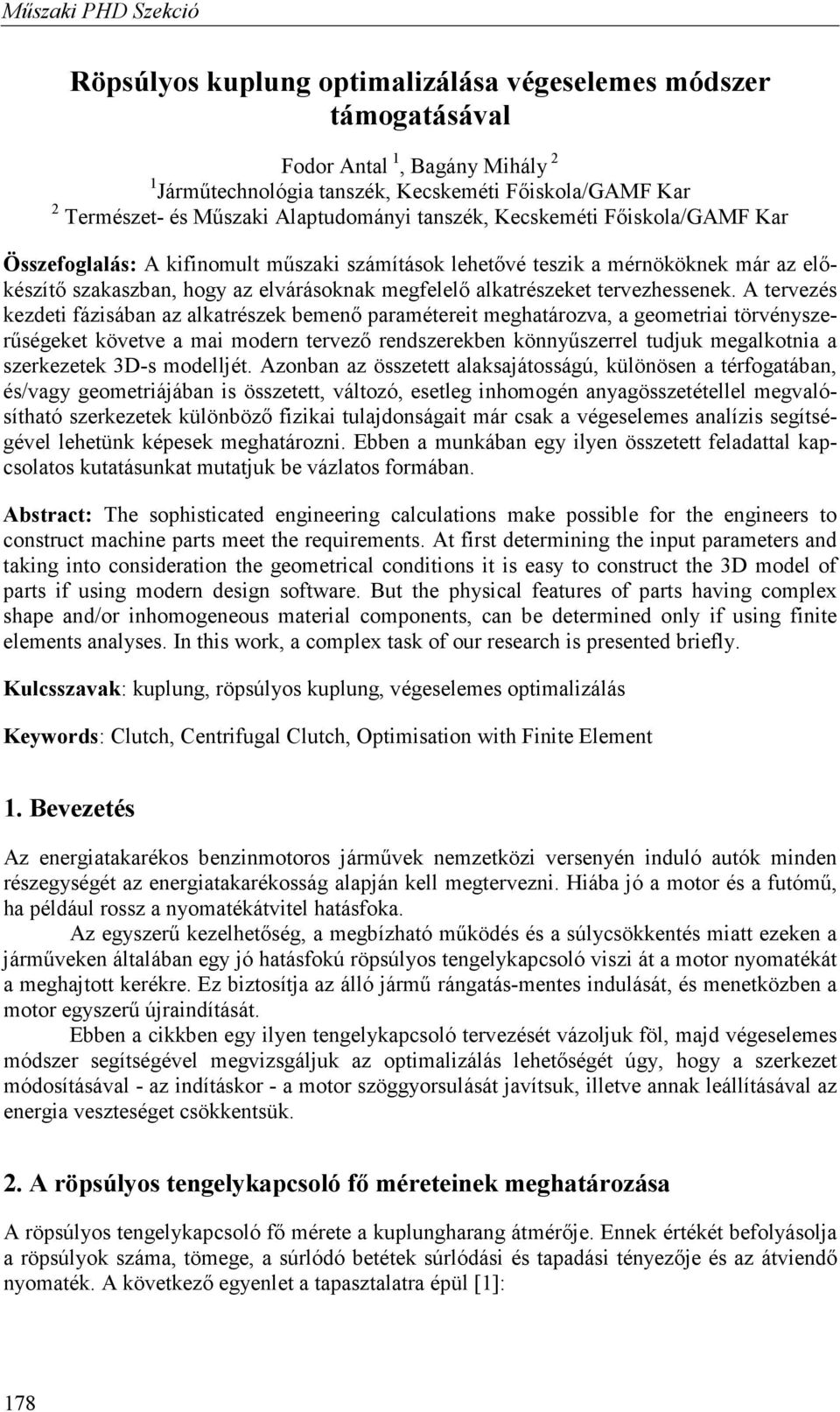 A tervezés kezdeti fázisában az alkatrészek bemenő paramétereit meghatározva, a geometriai törvényszerűségeket követve a mai modern tervező rendszerekben könnyűszerrel tudjuk megalkotnia a