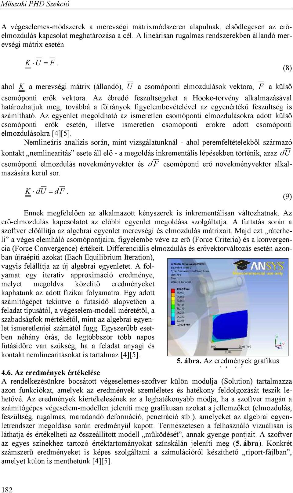 Az ébredő feszültségeket a Hooke-törvény alkalmazásával határozhatjuk meg, továbbá a főirányok figyelembevételével az egyenértékű feszültség is számítható.