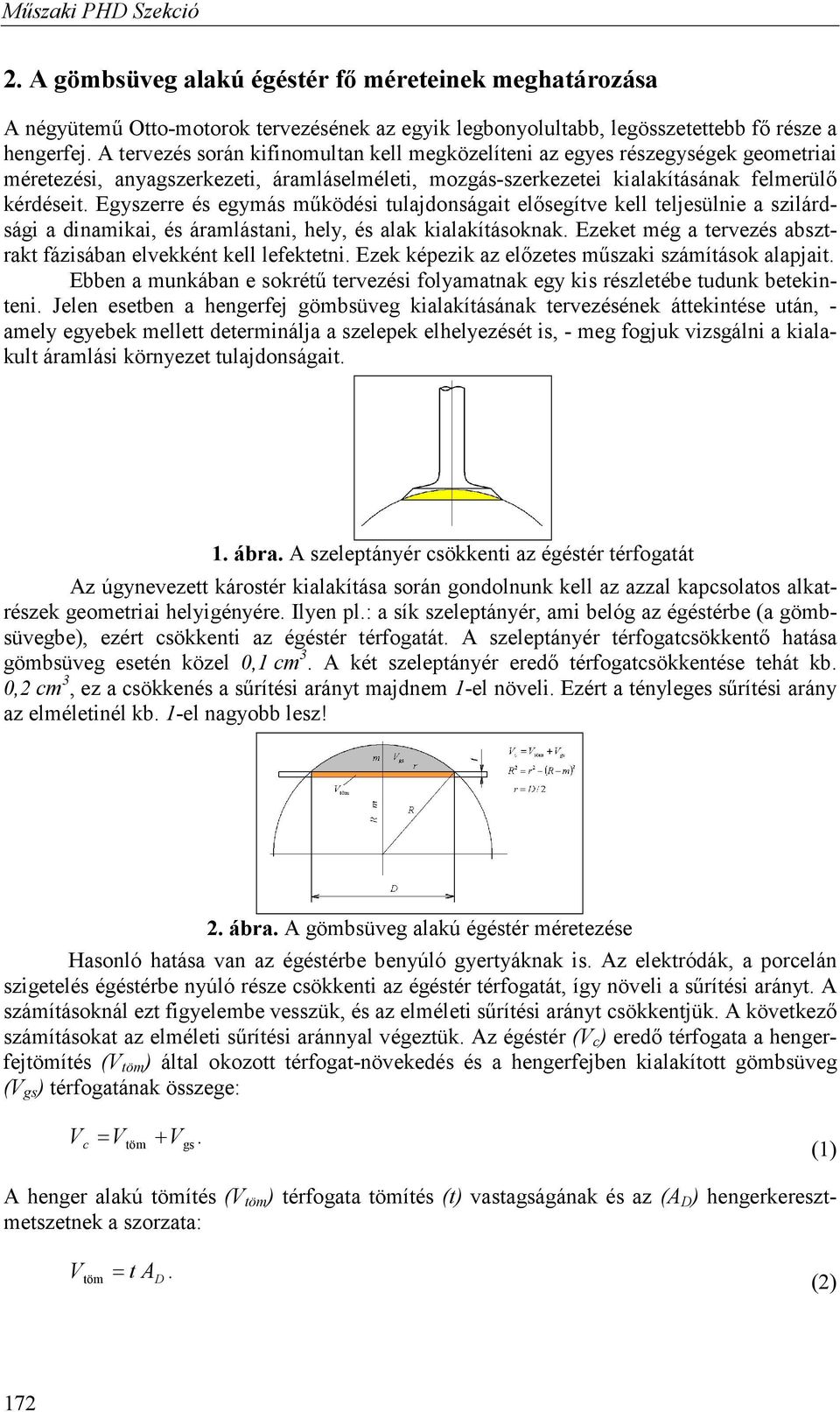 Egyszerre és egymás működési tulajdonságait elősegítve kell teljesülnie a szilárdsági a dinamikai, és áramlástani, hely, és alak kialakításoknak.