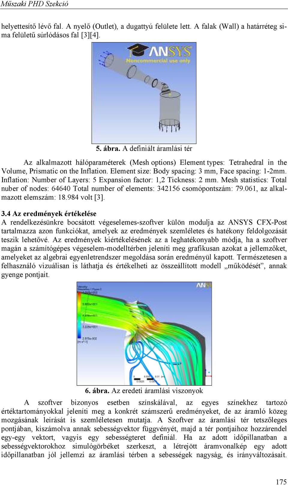 Inflation: Number of Layers: 5 Expansion factor: 1, Tickness: mm. Mesh statistics: Total nuber of nodes: 64640 Total number of elements: 34156 csomópontszám: 79.061, az alkalmazott elemszám: 18.