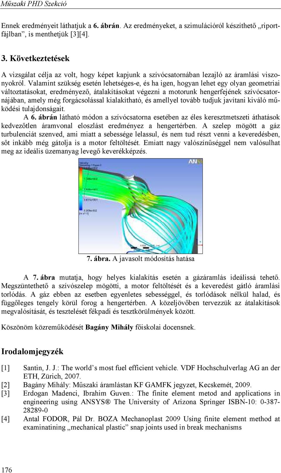 Valamint szükség esetén lehetséges-e, és ha igen, hogyan lehet egy olyan geometriai változtatásokat, eredményező, átalakításokat végezni a motorunk hengerfejének szívócsatornájában, amely még