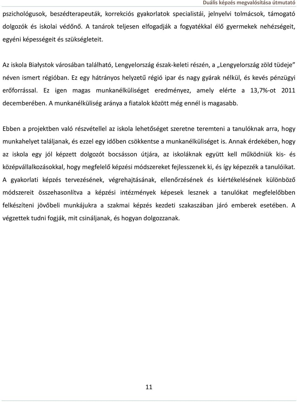 Az iskola Białystok városában található, Lengyelország észak-keleti részén, a Lengyelország zöld tüdeje néven ismert régióban.