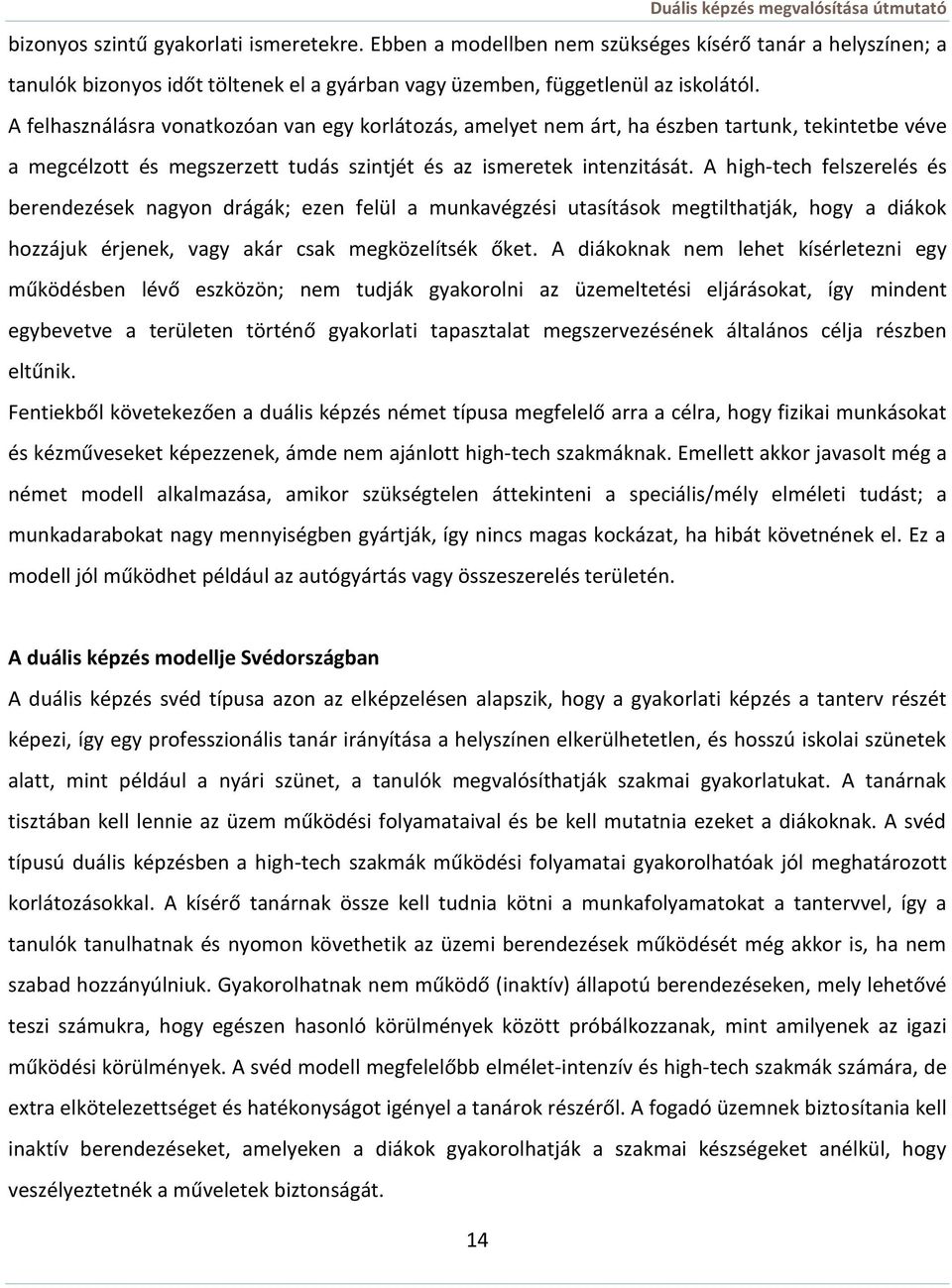 A high-tech felszerelés és berendezések nagyon drágák; ezen felül a munkavégzési utasítások megtilthatják, hogy a diákok hozzájuk érjenek, vagy akár csak megközelítsék őket.