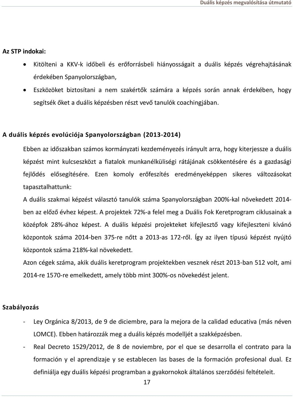 A duális képzés evolúciója Spanyolországban (2013-2014) Ebben az időszakban számos kormányzati kezdeményezés irányult arra, hogy kiterjessze a duális képzést mint kulcseszközt a fiatalok