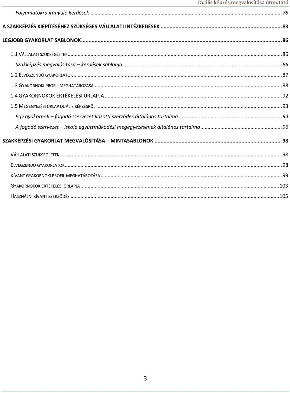 5 MEGEGYEZÉSI ŰRLAP DUÁLIS KÉPZÉSRŐL... 93 Egy gyakornok fogadó szervezet közötti szerződés általános tartalma... 94 A fogadó szervezet iskola együttműködési megegyezésének általános tartalma.