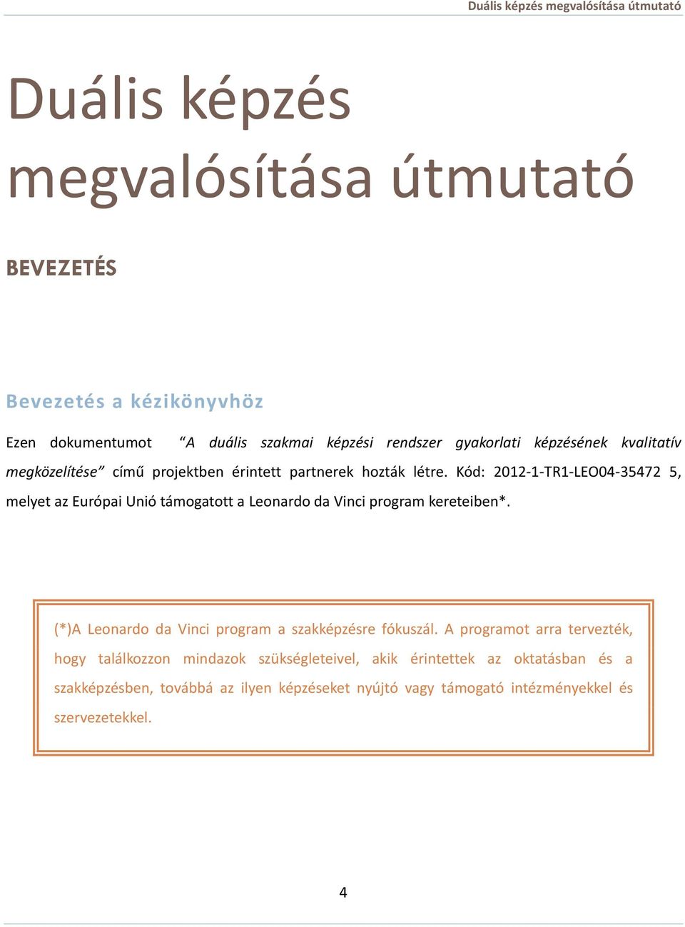 Kód: 2012-1-TR1-LEO04-35472 5, melyet az Európai Unió támogatott a Leonardo da Vinci program kereteiben*.