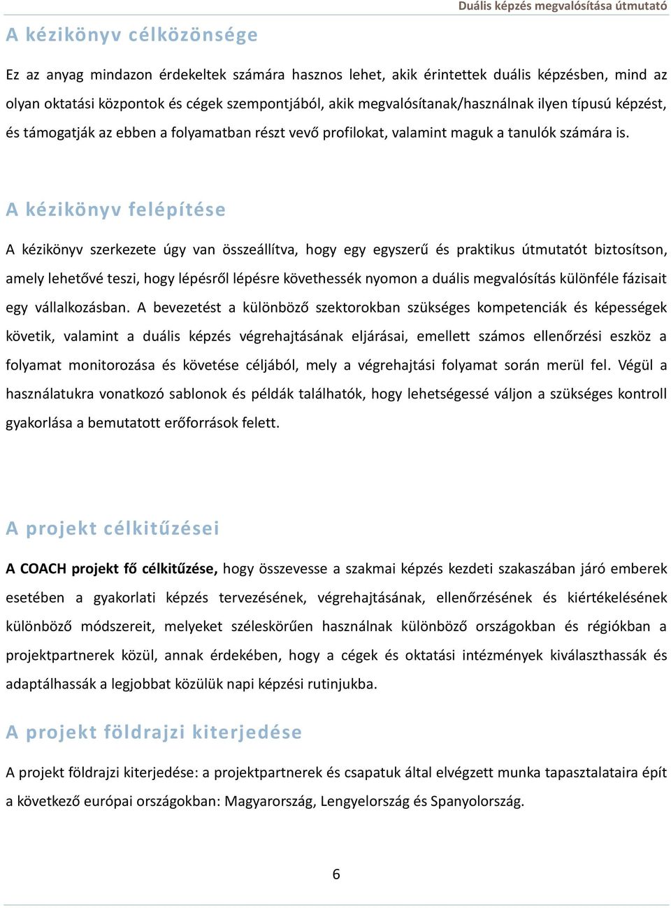 A kézikönyv felépítése A kézikönyv szerkezete úgy van összeállítva, hogy egy egyszerű és praktikus útmutatót biztosítson, amely lehetővé teszi, hogy lépésről lépésre követhessék nyomon a duális