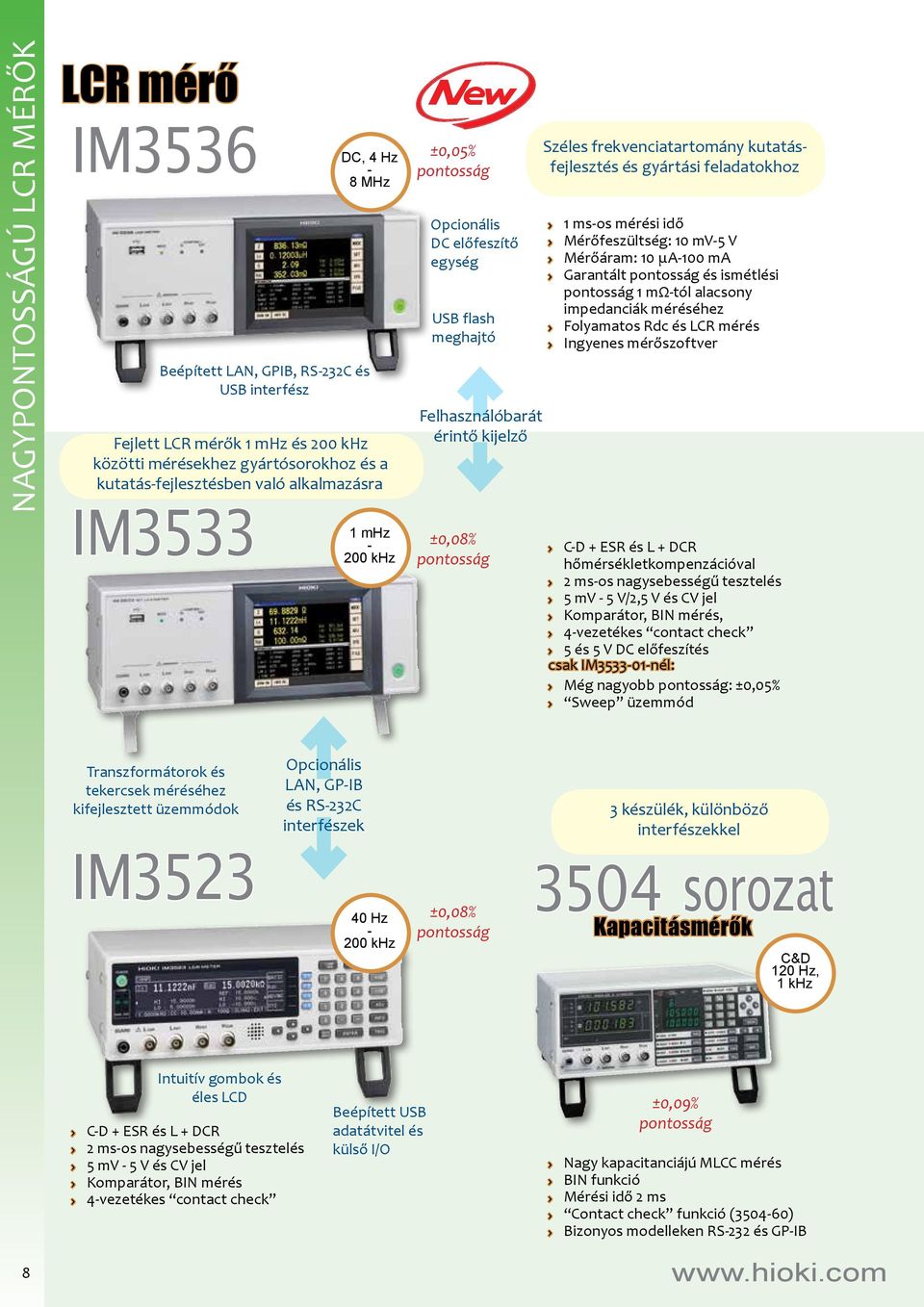 ms-os mérési idő Mérőfeszültség: 10 mv-5 V Mérőáram: 10 μa-100 ma Garantált pontosság és ismétlési pontosság 1 mω-tól alacsony impedanciák méréséhez Folyamatos Rdc és LCR mérés Ingyenes mérőszoftver