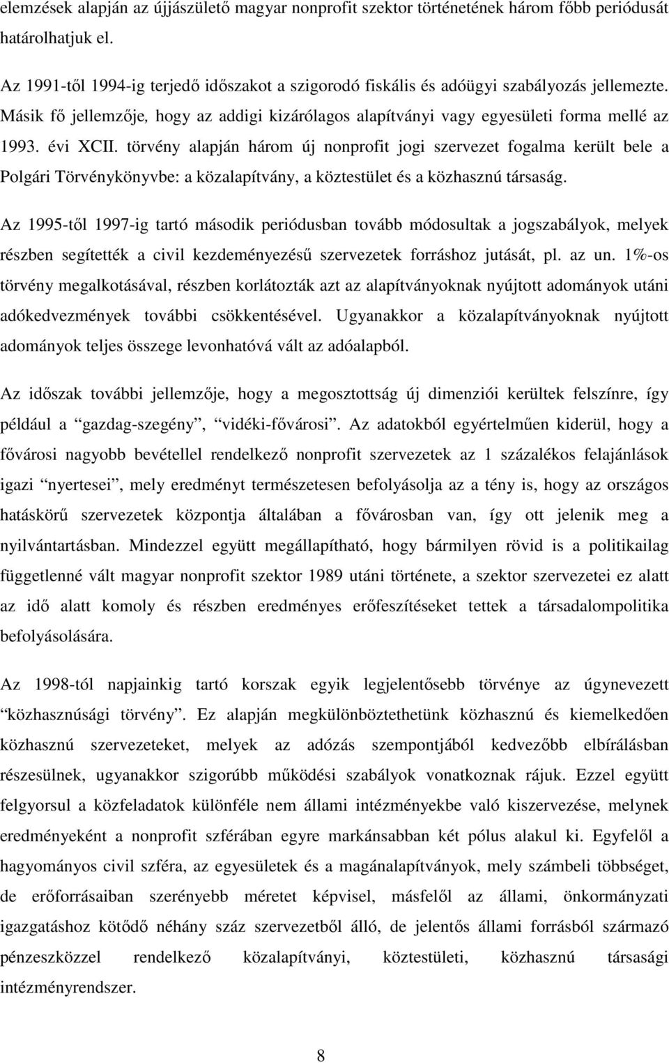 törvény alapján három új nonprofit jogi szervezet fogalma került bele a Polgári Törvénykönyvbe: a közalapítvány, a köztestület és a közhasznú társaság.