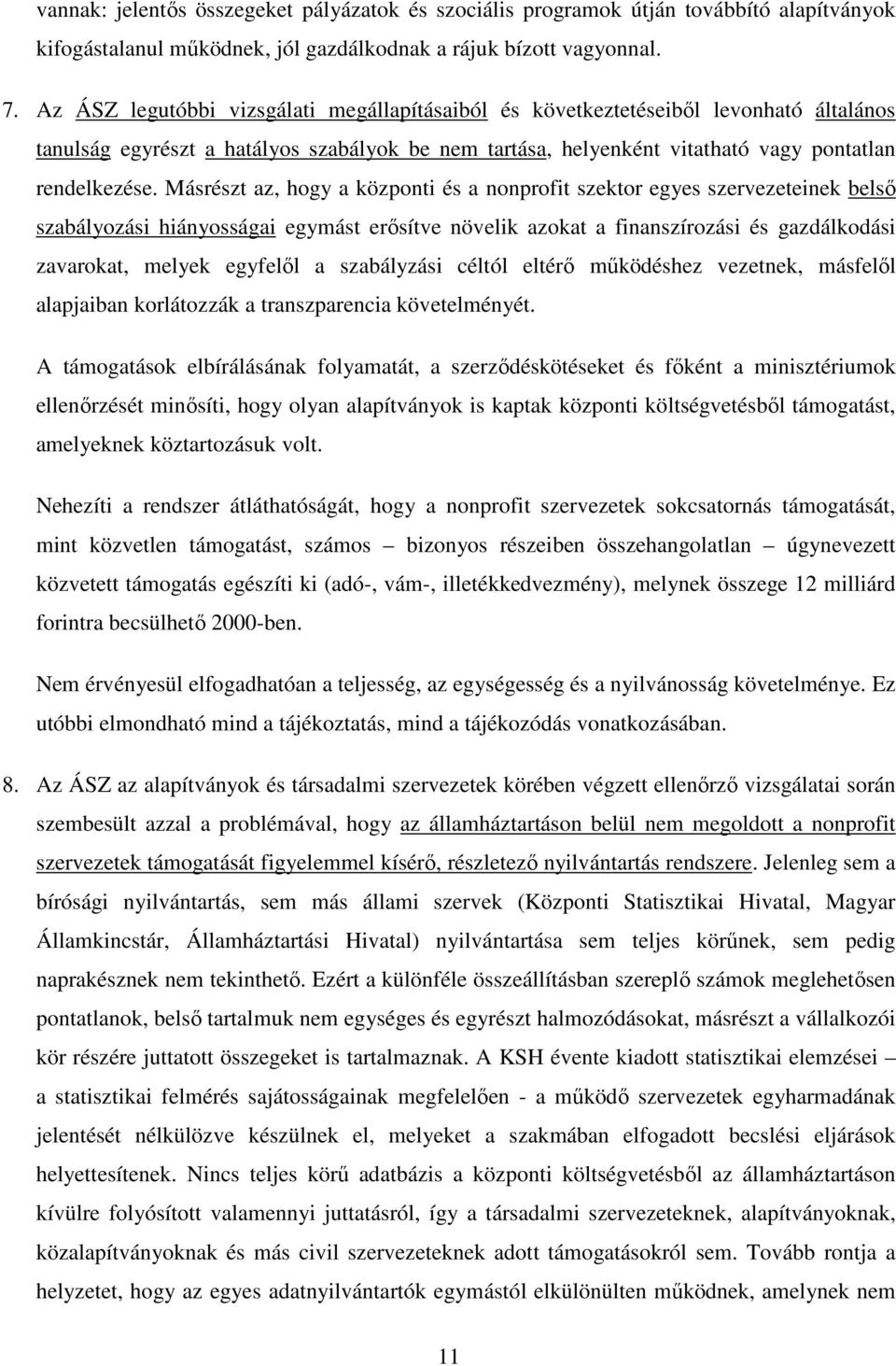 Másrészt az, hogy a központi és a nonprofit szektor egyes szervezeteinek belsı szabályozási hiányosságai egymást erısítve növelik azokat a finanszírozási és gazdálkodási zavarokat, melyek egyfelıl a