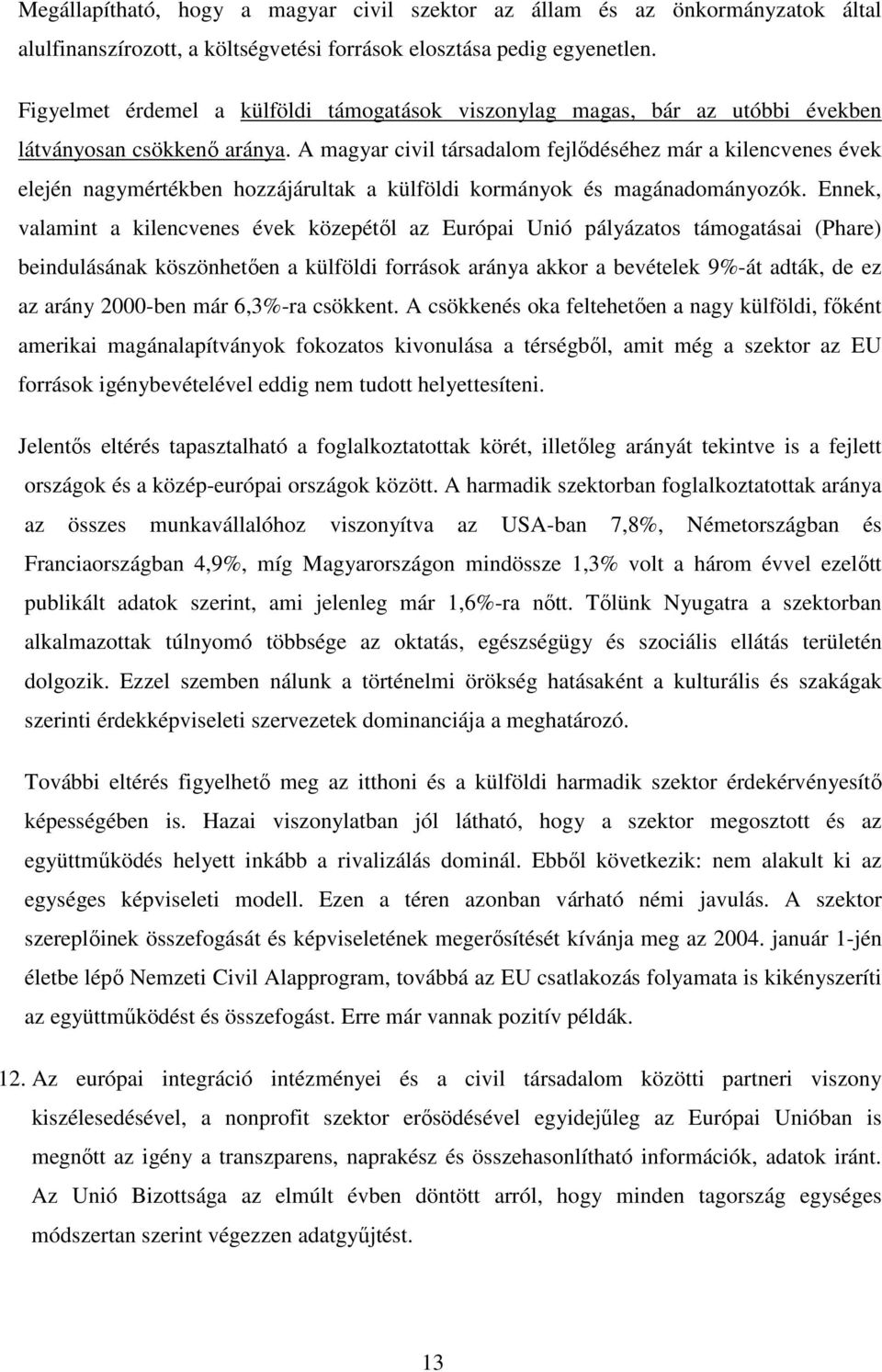 A magyar civil társadalom fejlıdéséhez már a kilencvenes évek elején nagymértékben hozzájárultak a külföldi kormányok és magánadományozók.