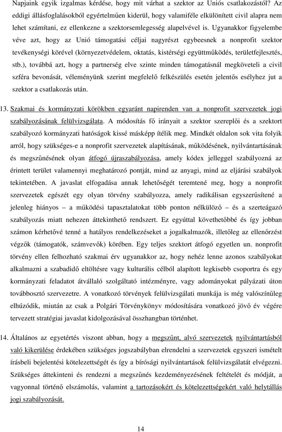 Ugyanakkor figyelembe véve azt, hogy az Unió támogatási céljai nagyrészt egybeesnek a nonprofit szektor tevékenységi körével (környezetvédelem, oktatás, kistérségi együttmőködés, területfejlesztés,