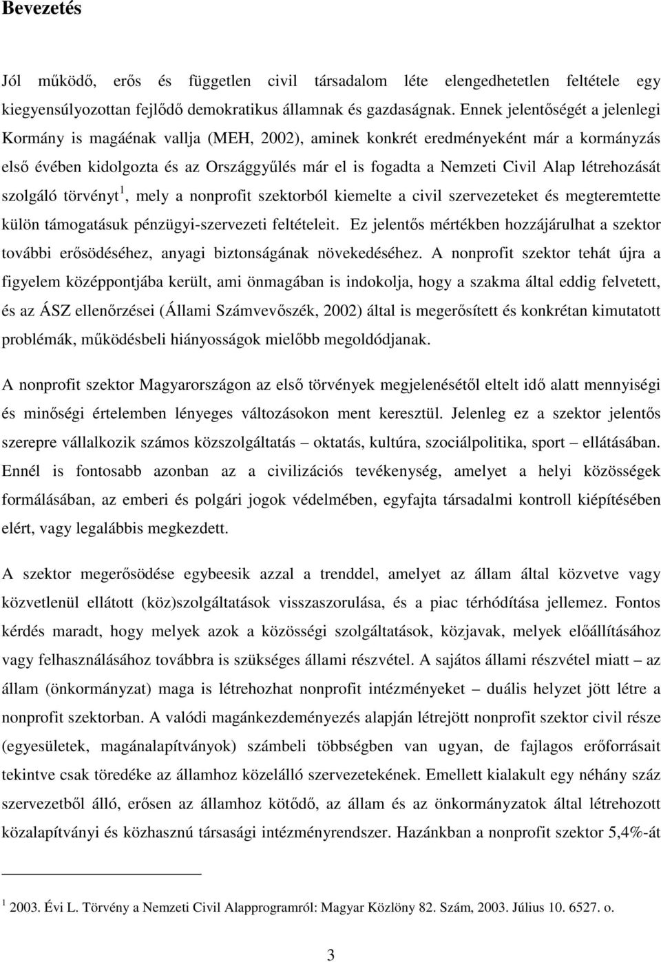 létrehozását szolgáló törvényt 1, mely a nonprofit szektorból kiemelte a civil szervezeteket és megteremtette külön támogatásuk pénzügyi-szervezeti feltételeit.