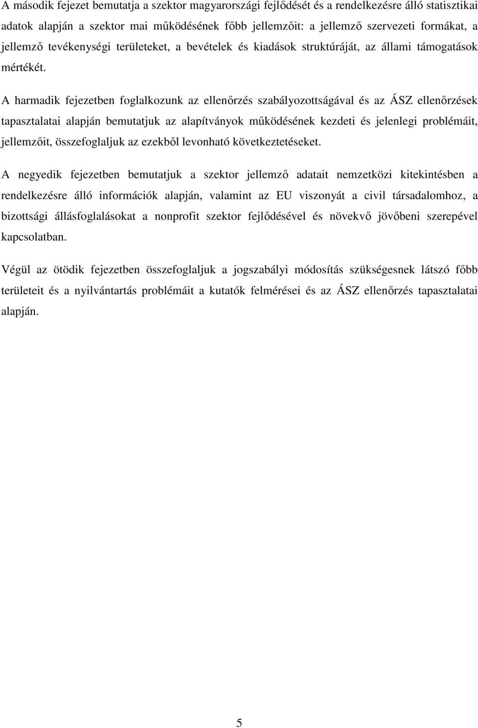 A harmadik fejezetben foglalkozunk az ellenırzés szabályozottságával és az ÁSZ ellenırzések tapasztalatai alapján bemutatjuk az alapítványok mőködésének kezdeti és jelenlegi problémáit, jellemzıit,