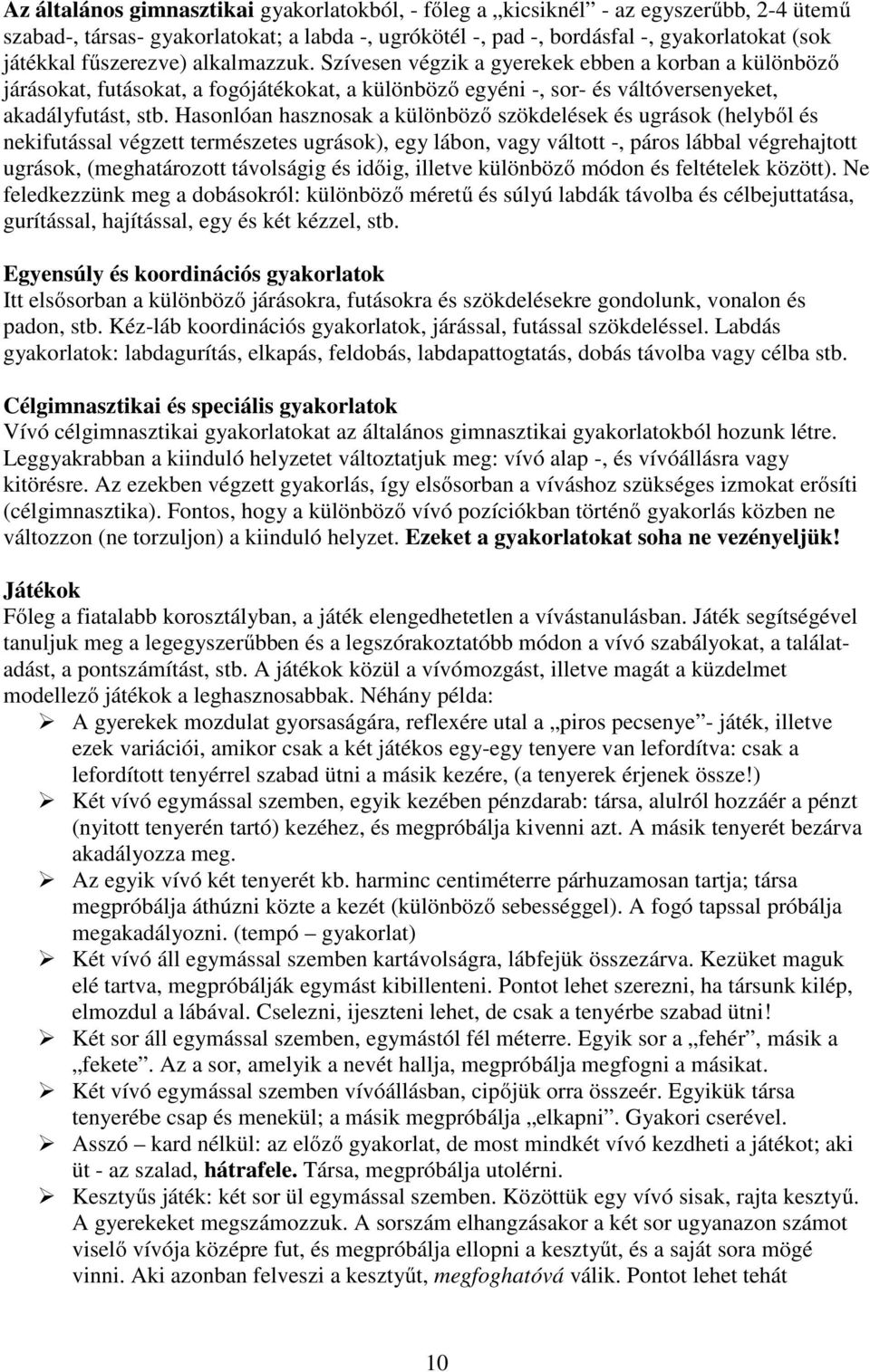 Hasonlóan hasznosak a különböző szökdelések és ugrások (helyből és nekifutással végzett természetes ugrások), egy lábon, vagy váltott -, páros lábbal végrehajtott ugrások, (meghatározott távolságig