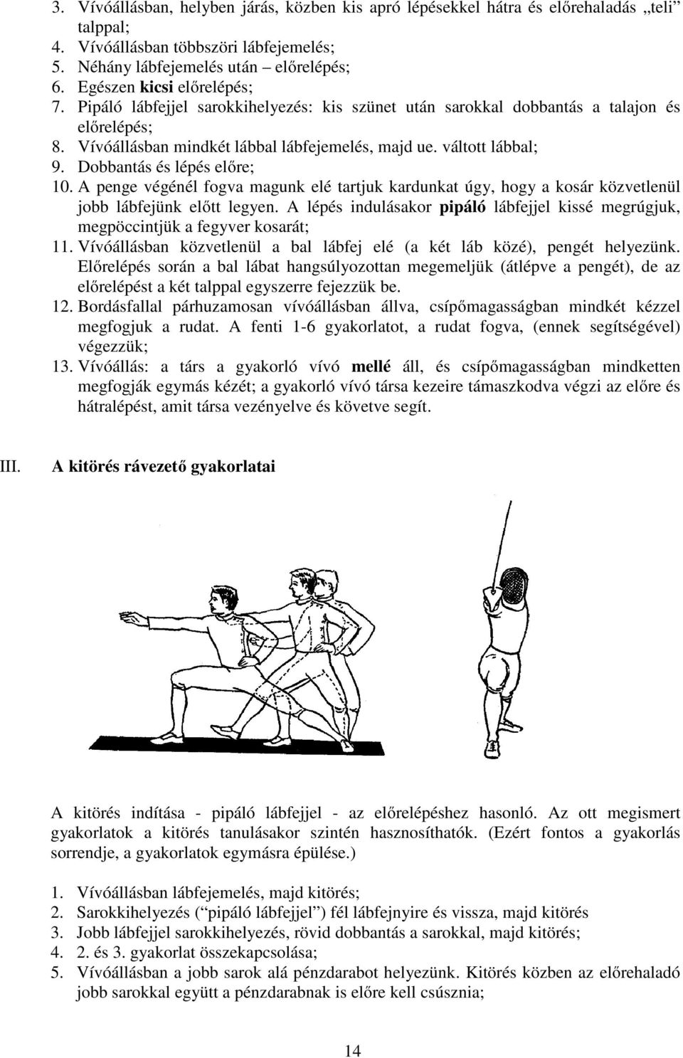 Dobbantás és lépés előre; 10. A penge végénél fogva magunk elé tartjuk kardunkat úgy, hogy a kosár közvetlenül jobb lábfejünk előtt legyen.