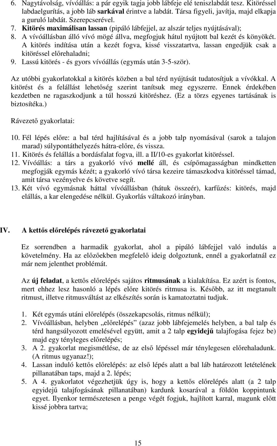 A kitörés indítása után a kezét fogva, kissé visszatartva, lassan engedjük csak a kitöréssel előrehaladni; 9. Lassú kitörés - és gyors vívóállás (egymás után 3-5-ször).