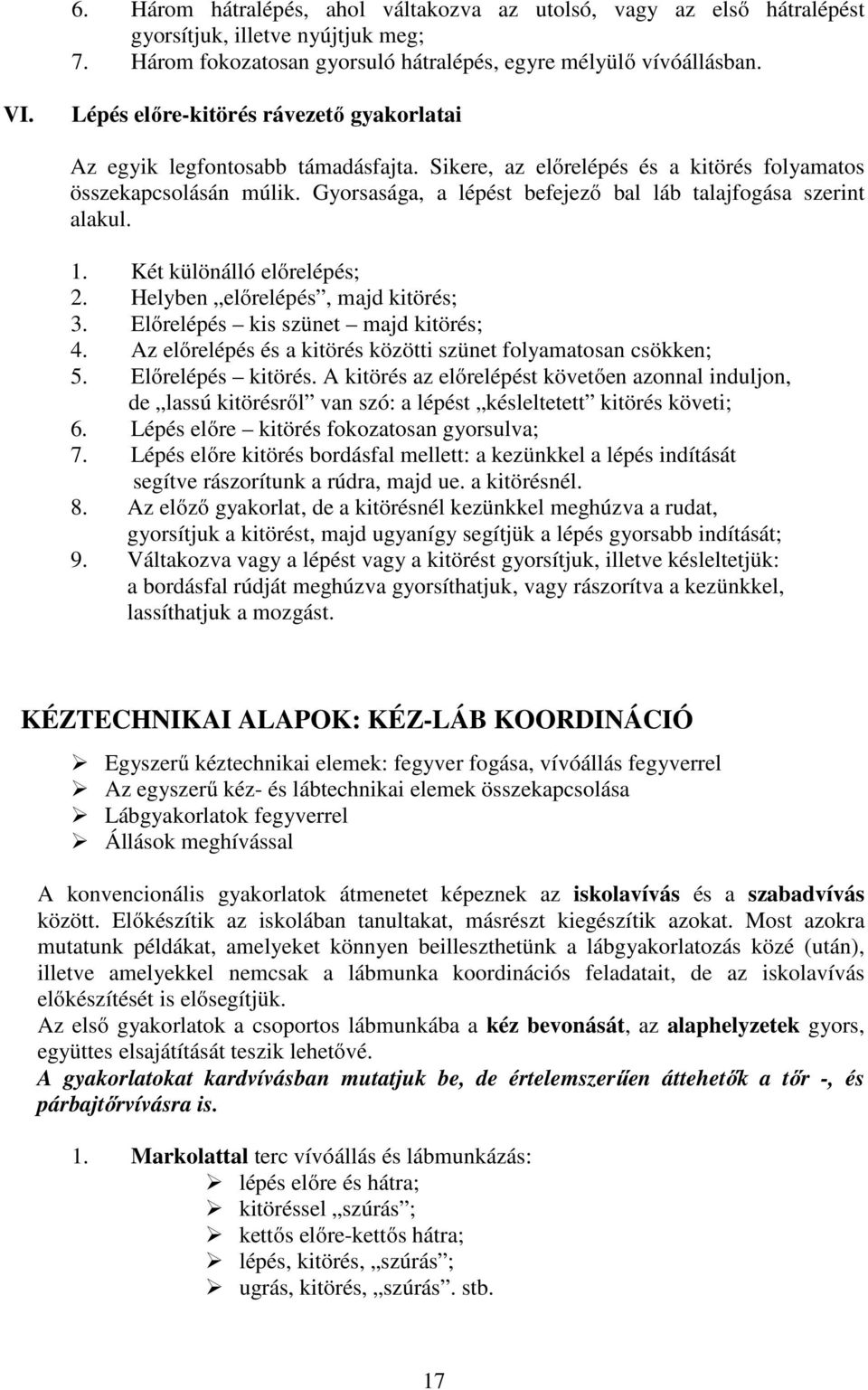 Gyorsasága, a lépést befejező bal láb talajfogása szerint alakul. 1. Két különálló előrelépés; 2. Helyben előrelépés, majd kitörés; 3. Előrelépés kis szünet majd kitörés; 4.