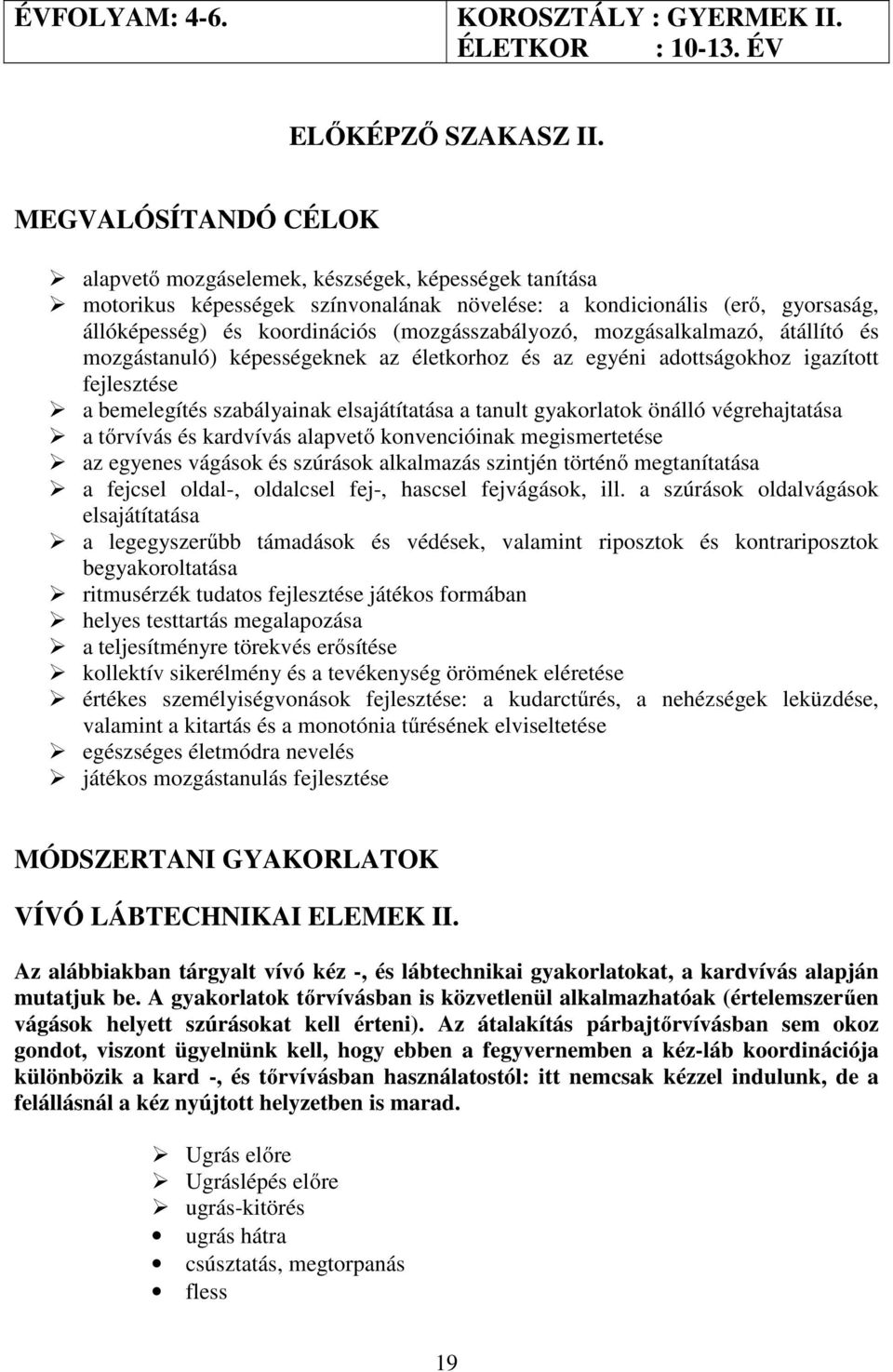 (mozgásszabályozó, mozgásalkalmazó, átállító és mozgástanuló) képességeknek az életkorhoz és az egyéni adottságokhoz igazított fejlesztése a bemelegítés szabályainak elsajátítatása a tanult