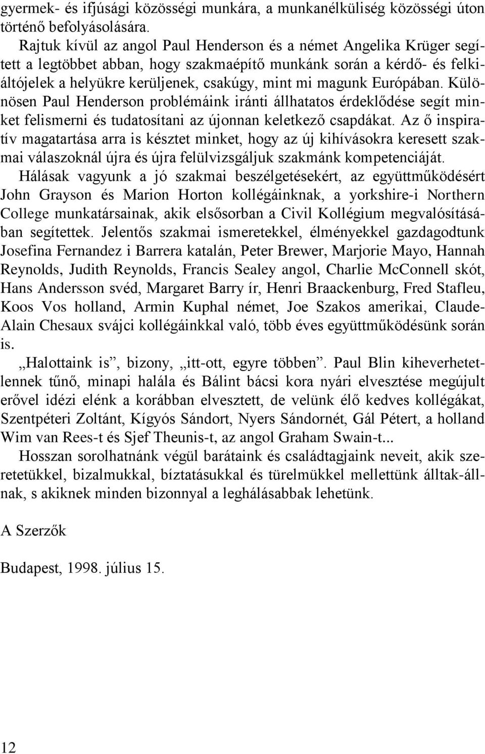 Európában. Különösen Paul Henderson problémáink iránti állhatatos érdeklődése segít minket felismerni és tudatosítani az újonnan keletkező csapdákat.