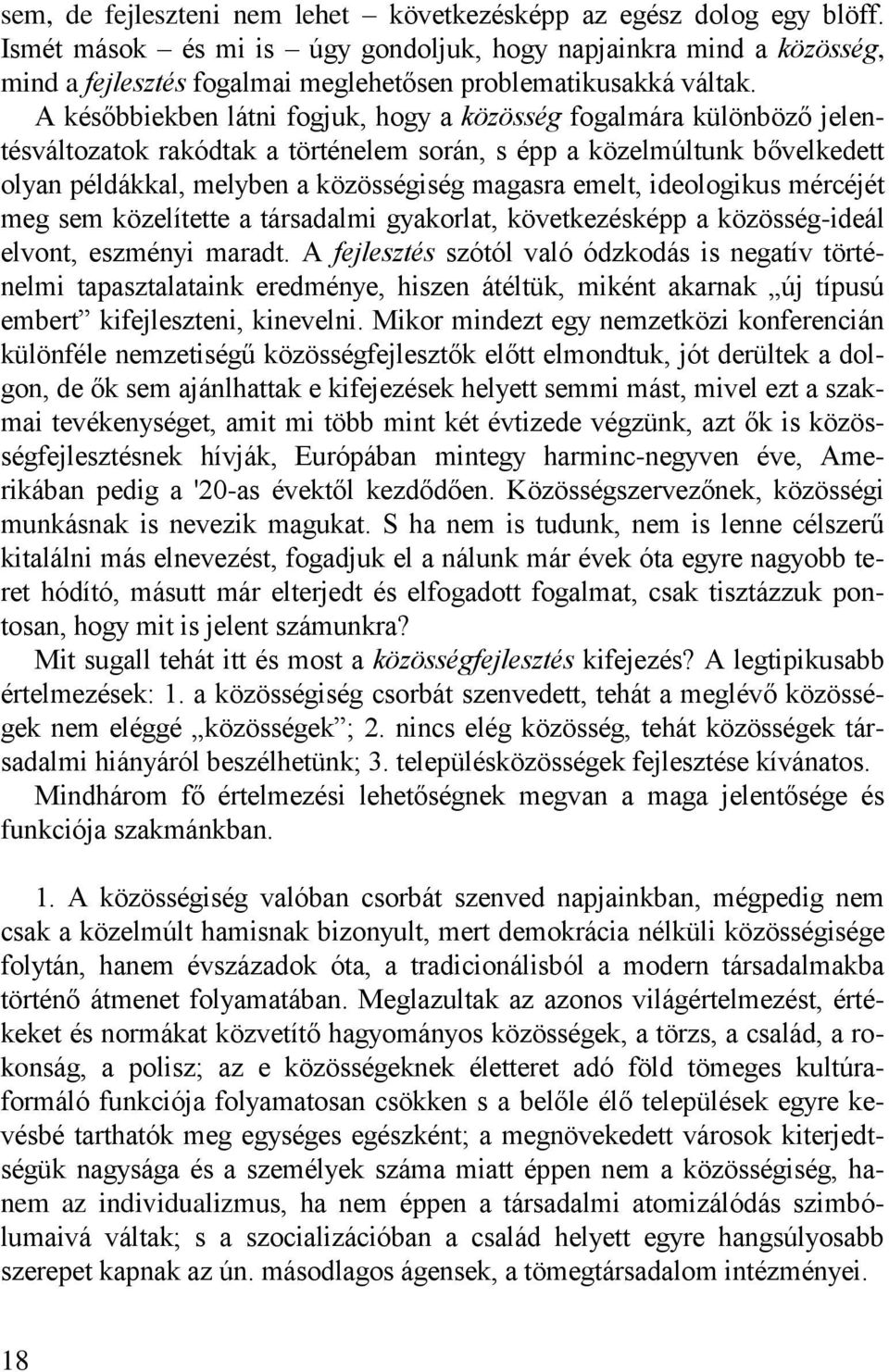 A későbbiekben látni fogjuk, hogy a közösség fogalmára különböző jelentésváltozatok rakódtak a történelem során, s épp a közelmúltunk bővelkedett olyan példákkal, melyben a közösségiség magasra