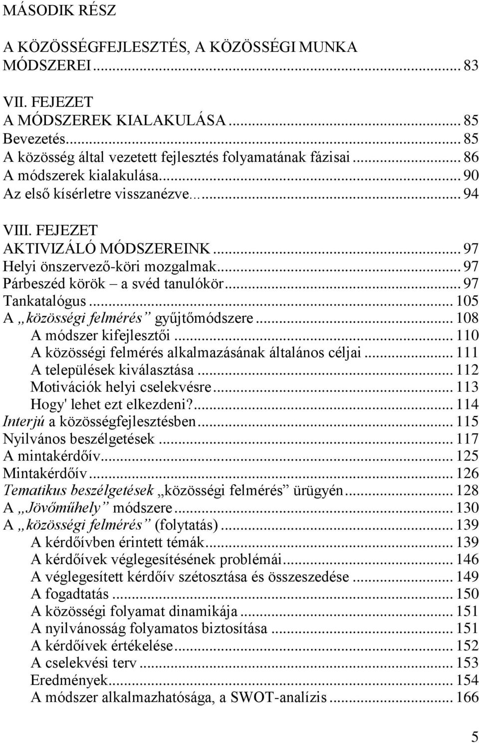 .. 97 Tankatalógus... 105 A közösségi felmérés gyűjtőmódszere... 108 A módszer kifejlesztői... 110 A közösségi felmérés alkalmazásának általános céljai... 111 A települések kiválasztása.