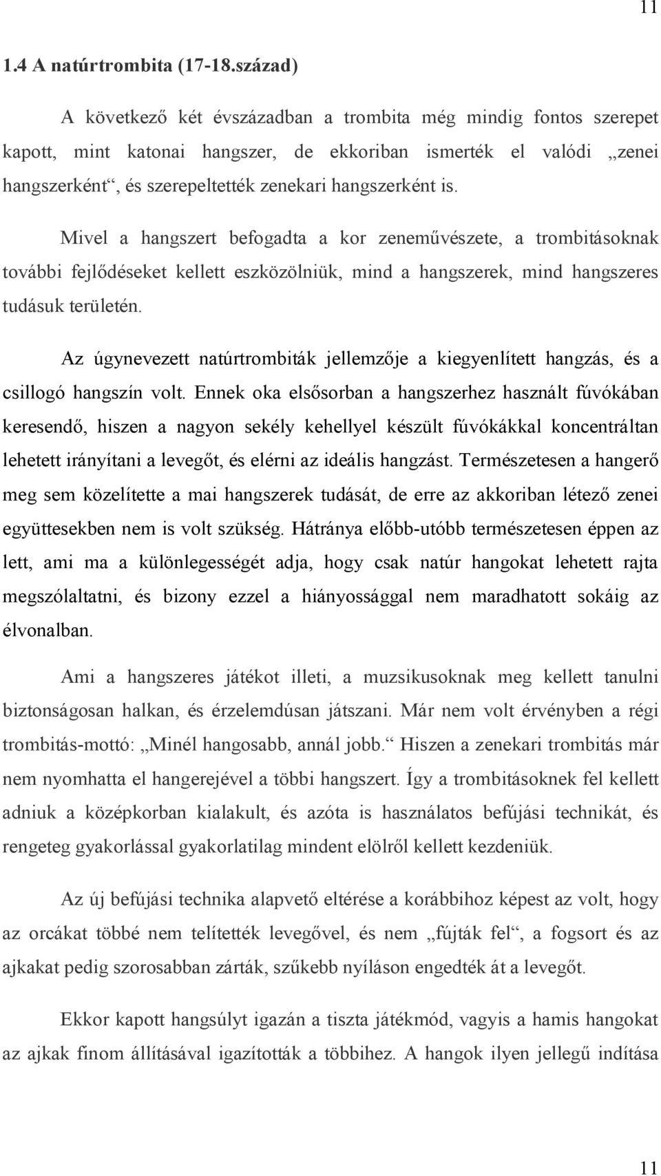 Mivel a hangszert befogadta a kor zeneművészete, a trombitásoknak további fejlődéseket kellett eszközölniük, mind a hangszerek, mind hangszeres tudásuk területén.