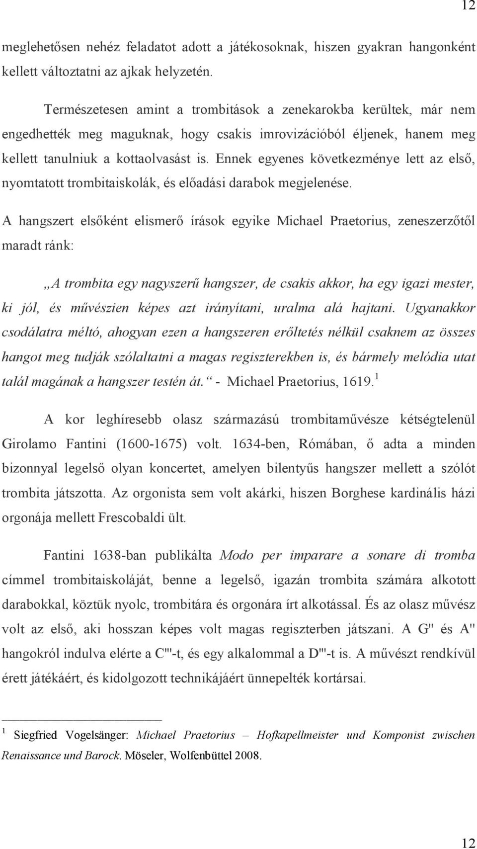 Ennek egyenes következménye lett az első, nyomtatott trombitaiskolák, és előadási darabok megjelenése.