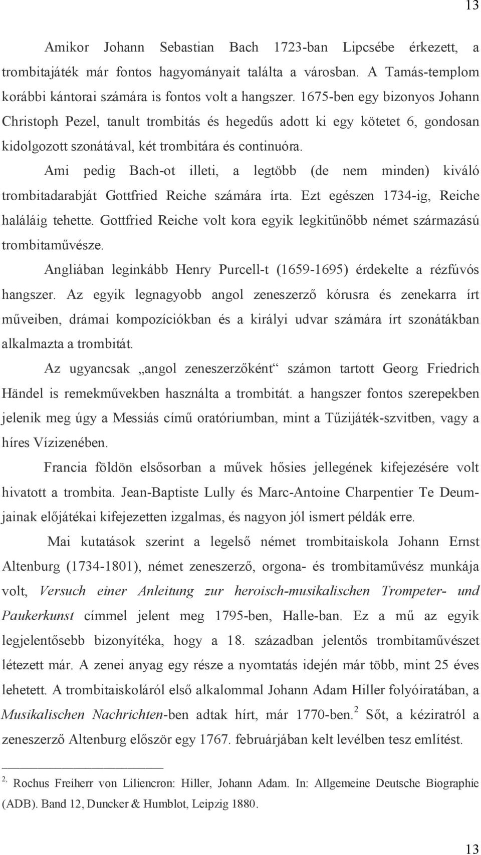 Ami pedig Bach-ot illeti, a legtöbb (de nem minden) kiváló trombitadarabját Gottfried Reiche számára írta. Ezt egészen 1734-ig, Reiche haláláig tehette.