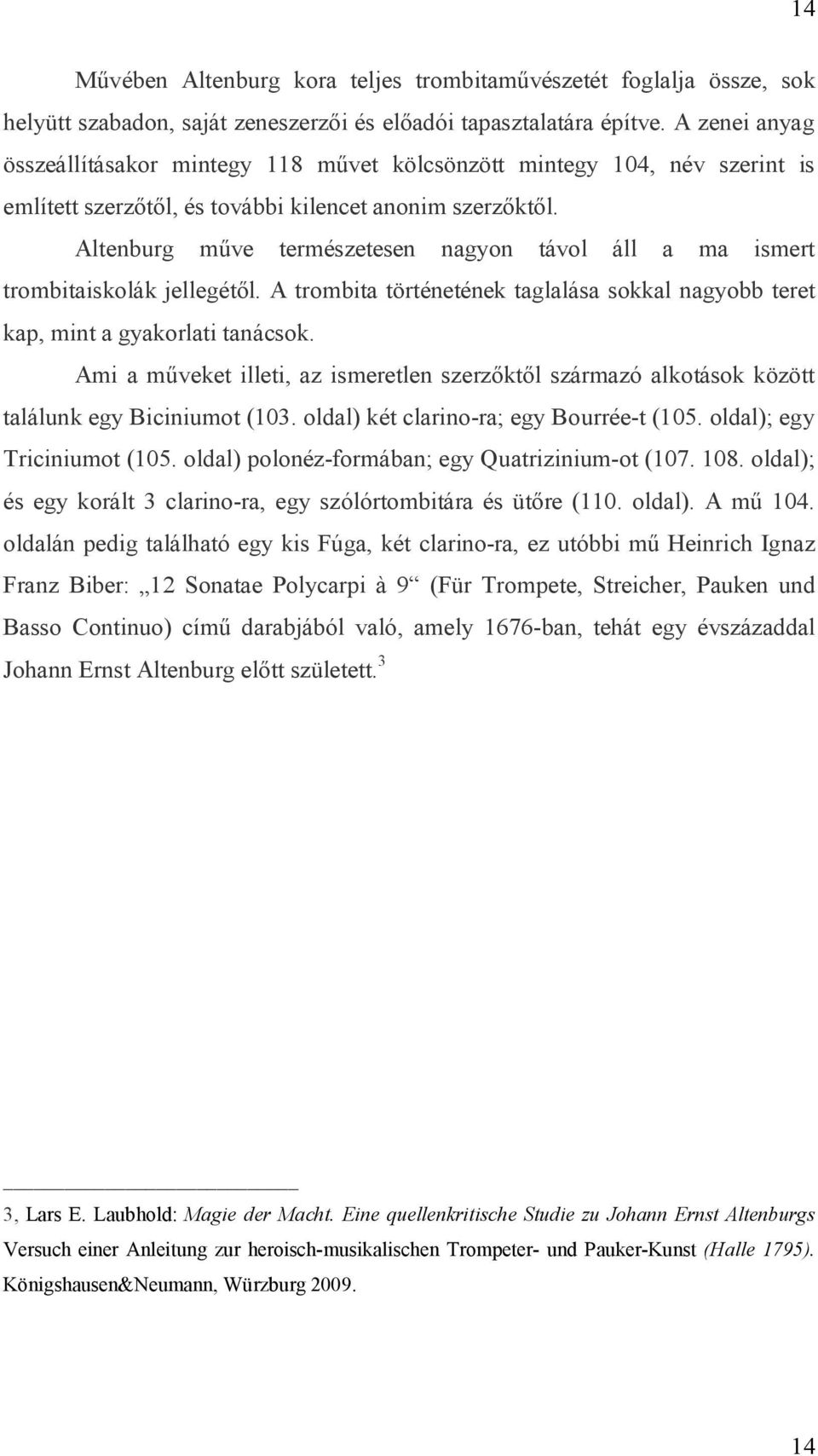 Altenburg műve természetesen nagyon távol áll a ma ismert trombitaiskolák jellegétől. A trombita történetének taglalása sokkal nagyobb teret kap, mint a gyakorlati tanácsok.