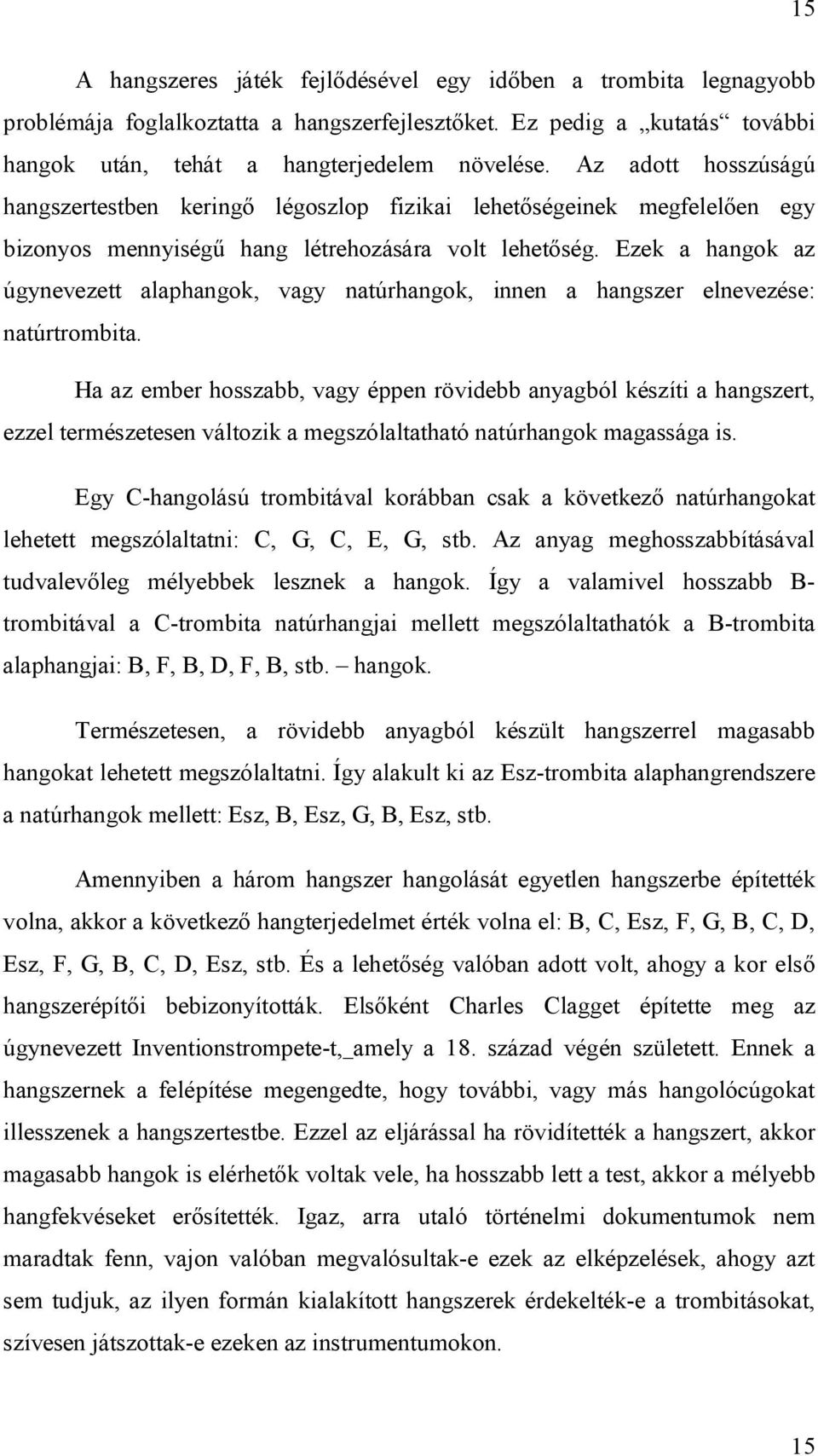 Ezek a hangok az úgynevezett alaphangok, vagy natúrhangok, innen a hangszer elnevezése: natúrtrombita.