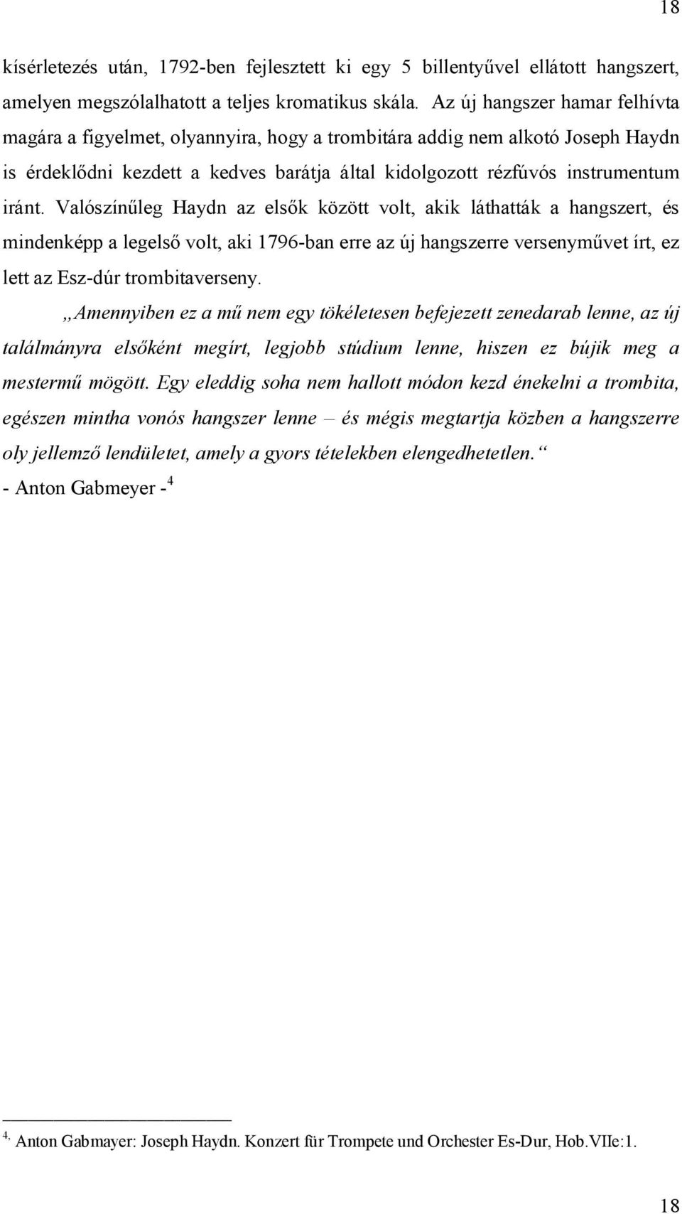 Valószínűleg Haydn az elsők között volt, akik láthatták a hangszert, és mindenképp a legelső volt, aki 1796-ban erre az új hangszerre versenyművet írt, ez lett az Esz-dúr trombitaverseny.